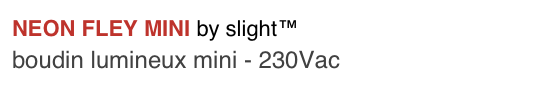 NEON FLEY MINI by slight™
boudin lumineux mini - 230Vac